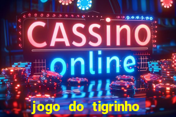 jogo do tigrinho ganha dinheiro de verdade