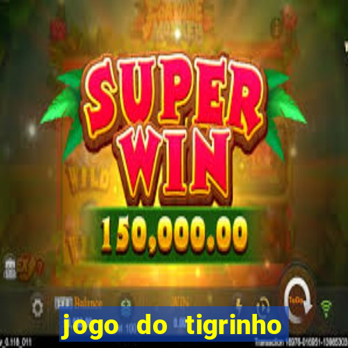 jogo do tigrinho ganha dinheiro de verdade