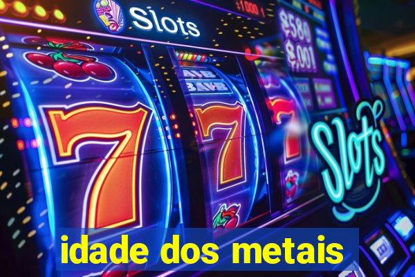 idade dos metais