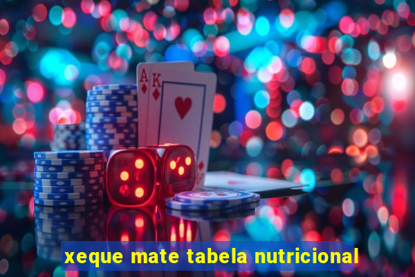 xeque mate tabela nutricional