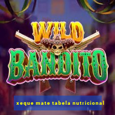 xeque mate tabela nutricional