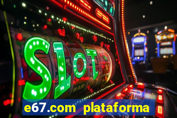 e67.com plataforma de jogos