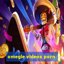 omegle videos porn