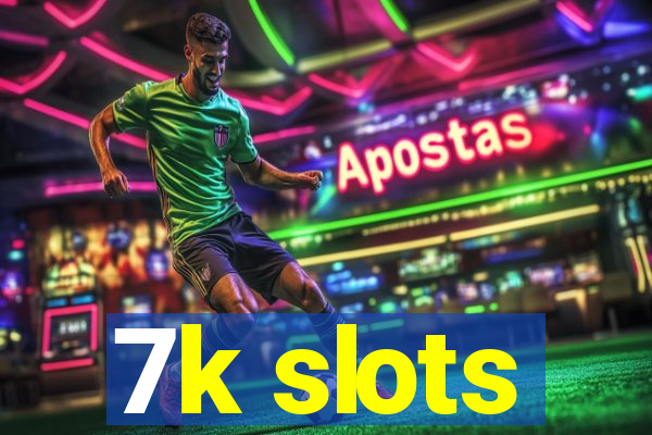 7k slots