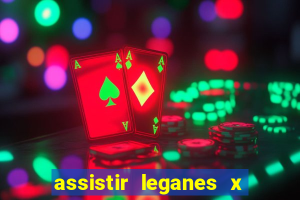 assistir leganes x real madrid ao vivo online gratis