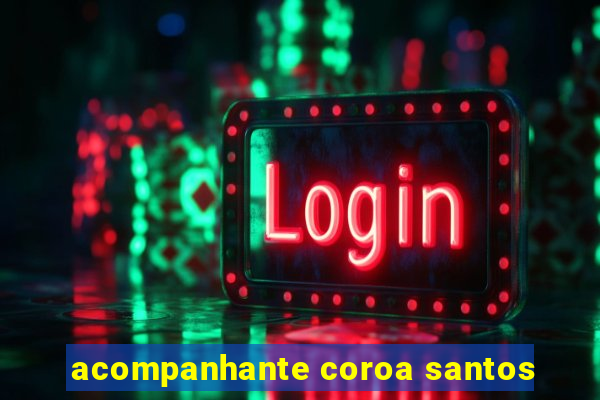 acompanhante coroa santos