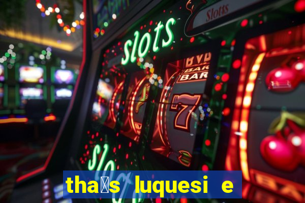 tha铆s luquesi e filha de beth luquesi