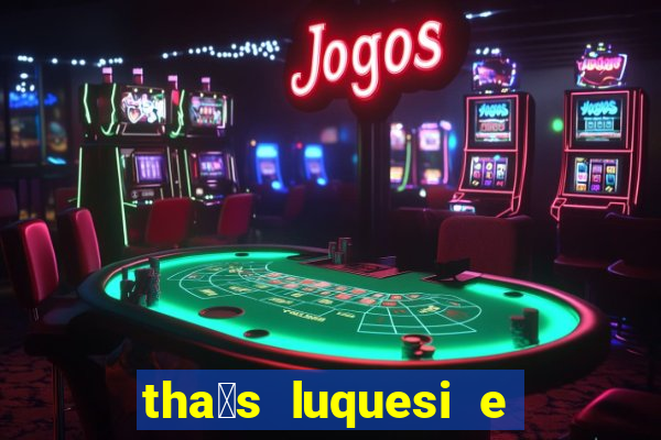 tha铆s luquesi e filha de beth luquesi