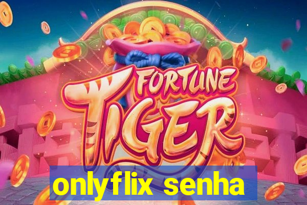 onlyflix senha