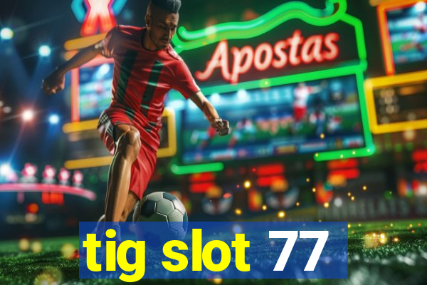 tig slot 77
