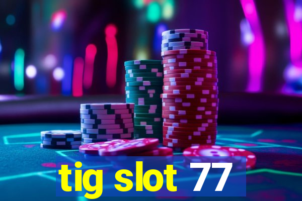 tig slot 77