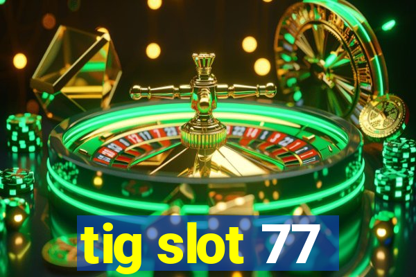 tig slot 77