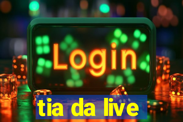 tia da live