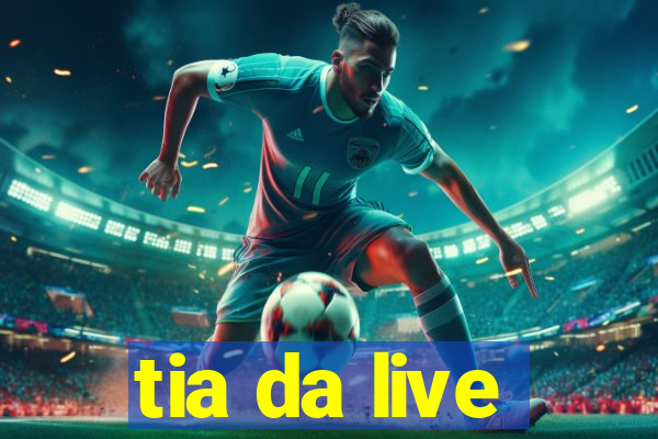 tia da live