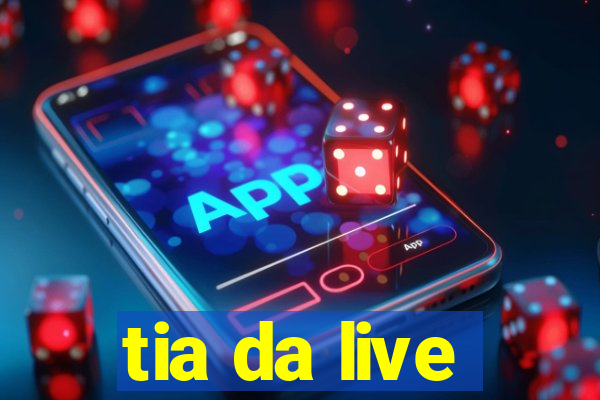 tia da live