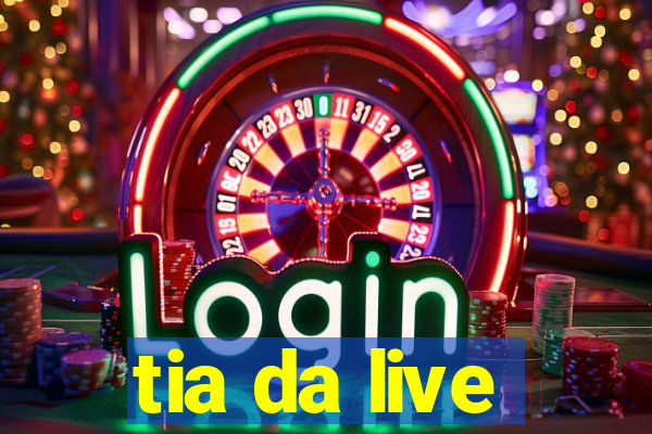 tia da live