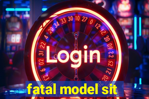 fatal model sit