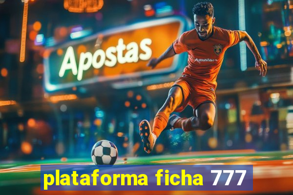 plataforma ficha 777