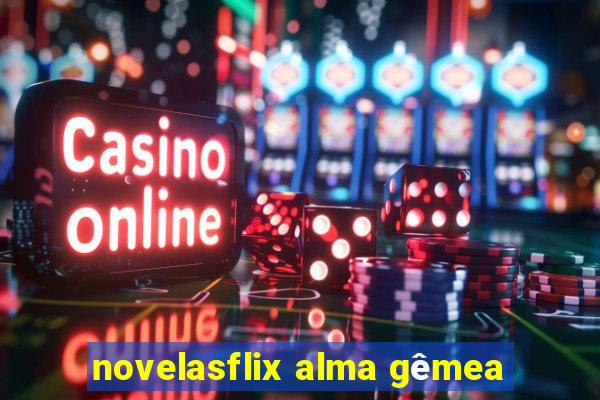 novelasflix alma gêmea