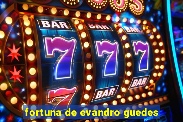 fortuna de evandro guedes
