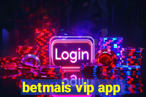 betmais vip app