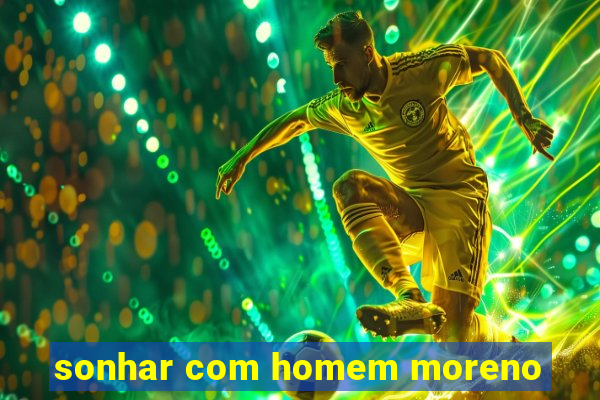 sonhar com homem moreno