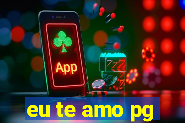 eu te amo pg