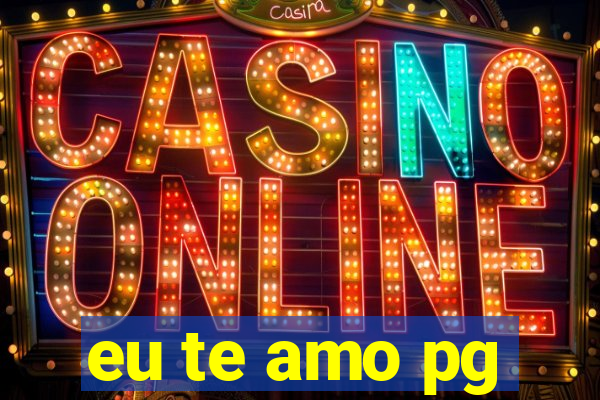 eu te amo pg