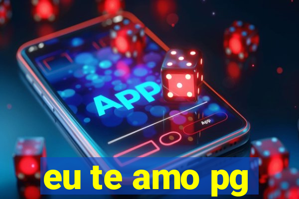 eu te amo pg