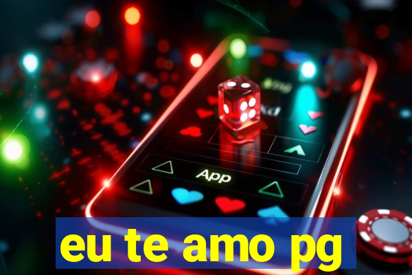 eu te amo pg