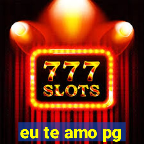 eu te amo pg