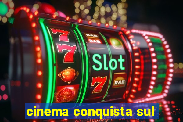 cinema conquista sul