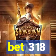 bet 318