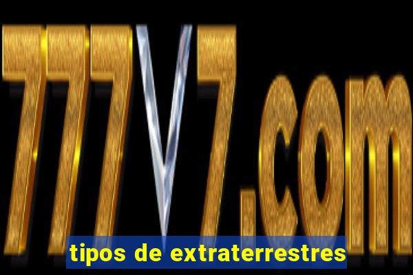 tipos de extraterrestres