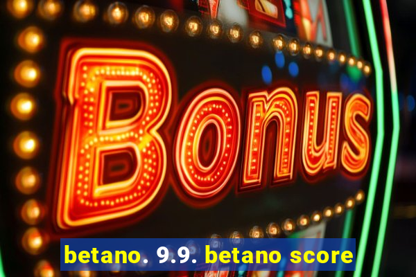 betano. 9.9. betano score