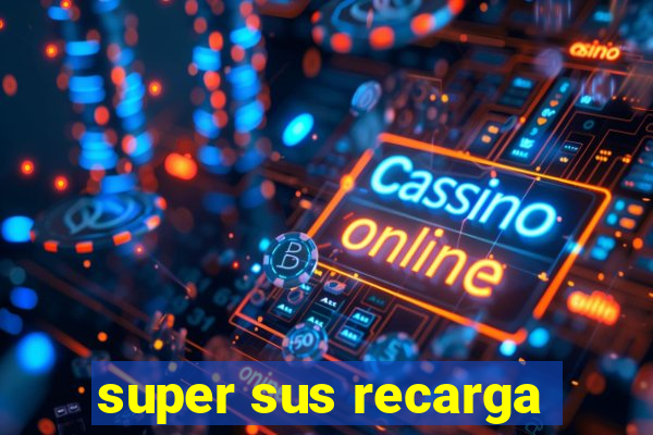 super sus recarga
