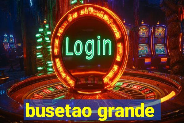 busetao grande