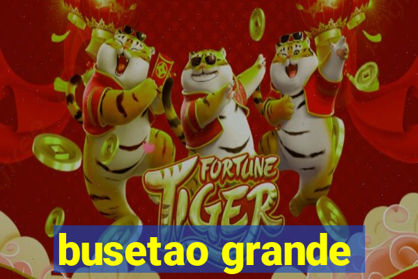 busetao grande