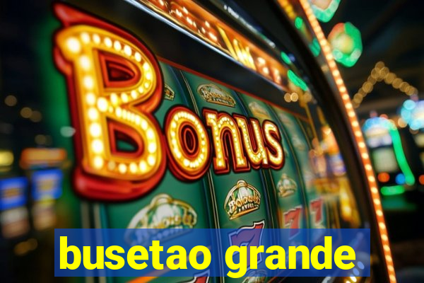 busetao grande