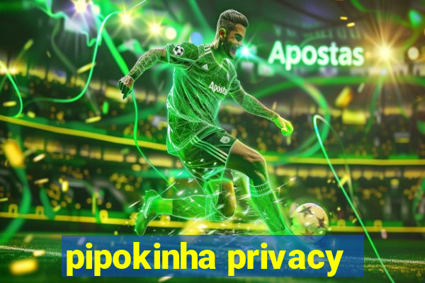 pipokinha privacy