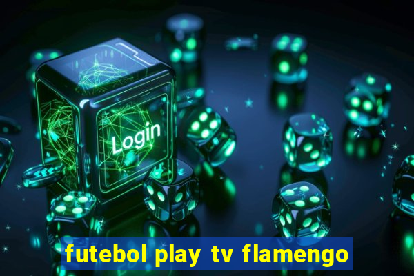 futebol play tv flamengo