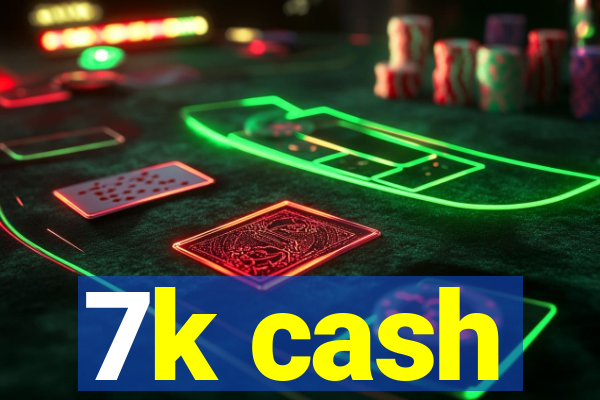 7k cash