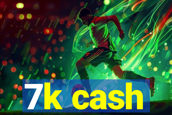7k cash