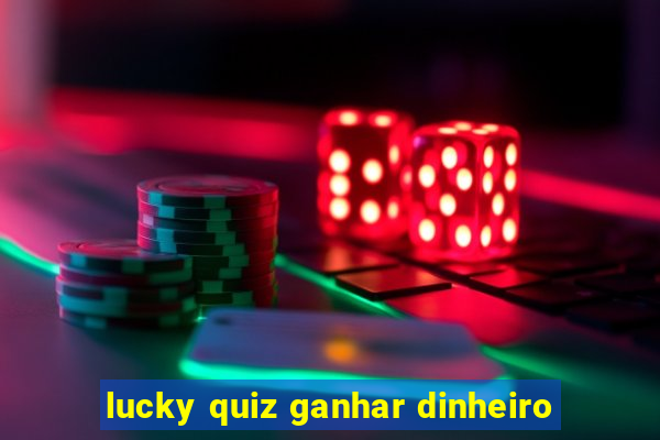 lucky quiz ganhar dinheiro