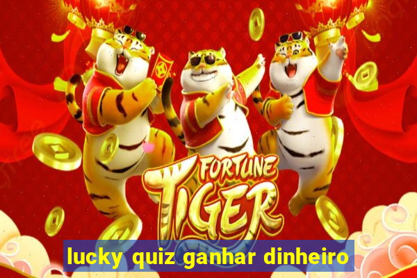 lucky quiz ganhar dinheiro