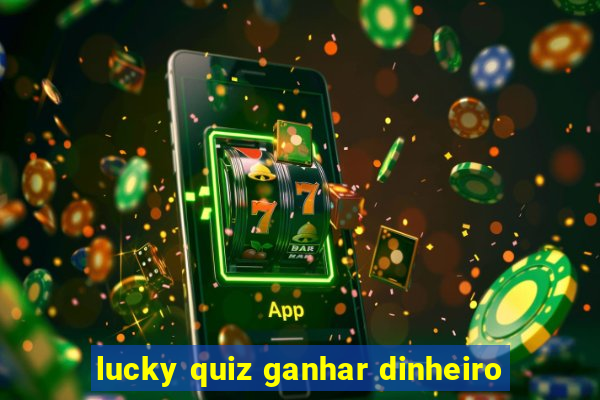 lucky quiz ganhar dinheiro