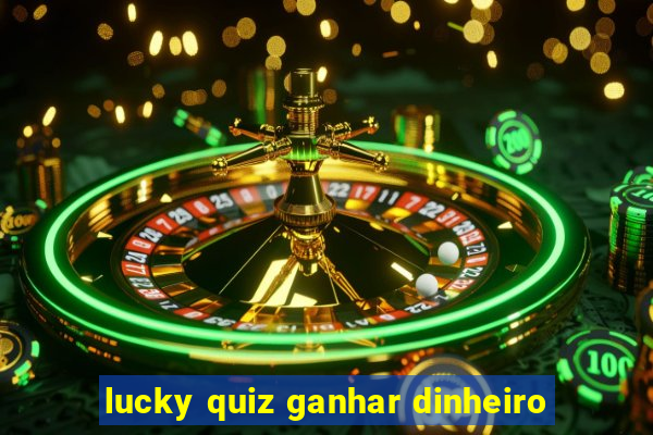 lucky quiz ganhar dinheiro