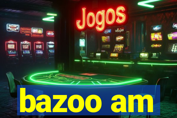 bazoo am