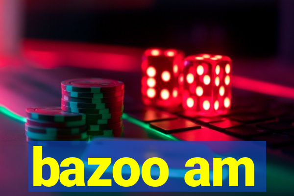 bazoo am