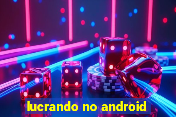 lucrando no android